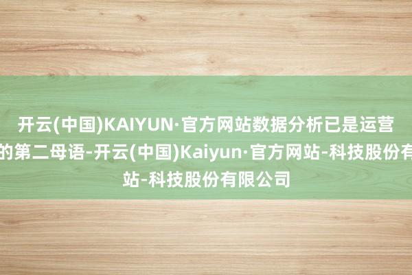 开云(中国)KAIYUN·官方网站数据分析已是运营东谈主的第二母语-开云(中国)Kaiyun·官方网站-科技股份有限公司