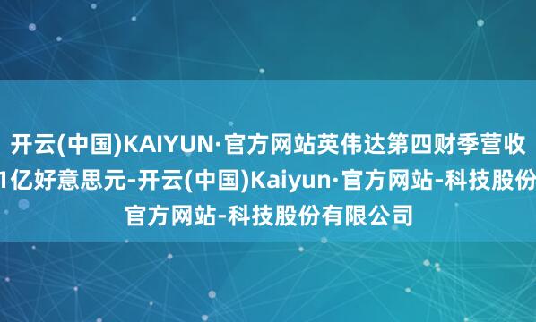 开云(中国)KAIYUN·官方网站英伟达第四财季营收为393.31亿好意思元-开云(中国)Kaiyun·官方网站-科技股份有限公司