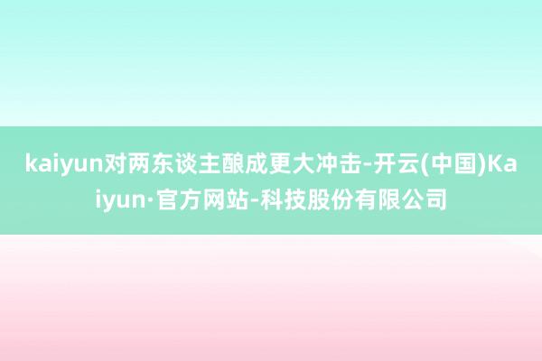 kaiyun对两东谈主酿成更大冲击-开云(中国)Kaiyun·官方网站-科技股份有限公司